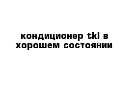 кондиционер tkl в хорошем состоянии